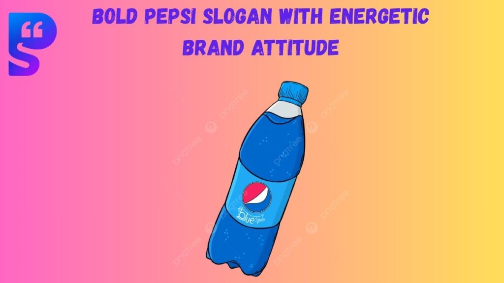 Bold pepsi slogan with energetic brand attitude
