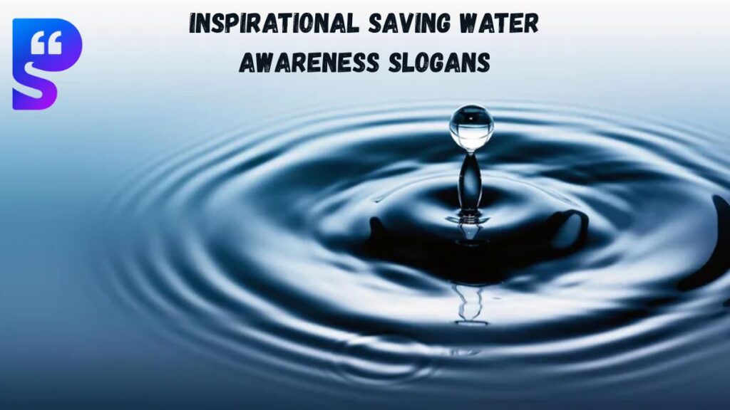 Inspirational Saving Water Awareness Slogans